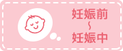 妊娠前～妊娠中