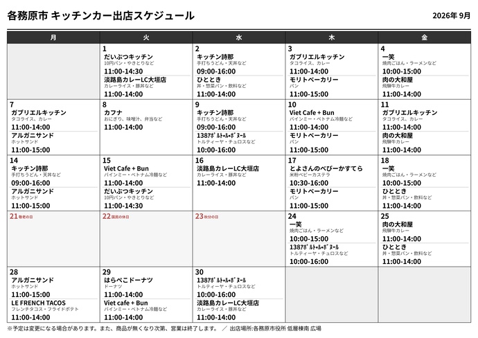 9月分キッチンカー出店スケジュール、9月1日火曜日、だいぶつキッチン、パン・やきとりなど、11時~14時30分、淡路島カレー、 カレーライス・豚丼、11時~14時、9月2日水曜日、キッチンしいな、手打ちうどん・天丼など、10時~16時、ひととき、丼・惣菜パン・飲料など、11時~14時、9月 3日木曜日、ガブリエルキッチン、お弁当・タコライス・カレー、11時~14時、モリトベーカリー、パン、11時~15時、9月4日金曜日、一笑、焼肉ごはん・ラーメンなど、10時~15時、肉の大和屋、飛騨牛カレー、11時~14時、9月7 日月曜日、ガブリエルキッチン、お弁当・タコライス・カレー、11時~14時、アルガニサンド、ホットサンド、11時~15時、9月8日火曜日、カフナ、お弁当・おにぎり・味噌汁、11時~14時、9月9日水曜日、キッチンしいな、手打ちうどん・天丼など、10時~16時、イチノミヤアポルトルボヌール、トルティーヤ・チュロスなど、10時~16時、9月10日木曜日、ビエカフェブン、バインミー・ベトナム冷麺など、11時~14時、モリトベーカリー、パン、11時~15時、9月11日金曜日、ガブリエルキッチン、お弁当・タコライス・カレー、11時~14時、肉の大和屋、飛騨牛カレー、11時~14時、9月14日月曜日、キッチンしいな、手打ちうどん・天丼など、10時~16時、アルガニサンド、ホットサンド、11時~15時、9月15日火曜日、ビエカフェブン、バインミー・ベトナム冷麺など、11時~14時、だいぶつキッチン、パン・やきとりなど、11時~14時30分、9月16日水曜日、淡路島カレー、カレーライス・豚丼など 11時~14時、9月17日木曜日、 とよさんのべびーかすてら、米粉ベビーカステラ、10時30分~16時、モリトベーカリー、パン、11時~15時、9月18日 金曜日、一笑、焼肉ごはん・ラーメンなど、10時~15時、ひととき、丼・惣菜パン・飲料など、11時~14時、9月 24日木曜日、一笑、焼肉ごはん・ラーメンなど、10時~15時、イチノミヤアポルトルボヌール、トルティーヤ・チュロスなど、10時~16時、9月25日金曜日、肉の大和屋、飛騨牛カレー、11時~14時、ひととき、丼・惣菜パン・飲料など、11時~14時、9月28日月曜日、アルガニサンド、ホットサンド、11時~15時、 ルフレンチタコス、フレンチタコス・フライドポテト、11時~14時、9月29日 火曜日、はらぺこドーナツ、ドーナツ、11時~14時、 ビエカフェブン、バインミー・ベトナム冷麺など、11時~14時、9月30日水曜日、イチノミヤアポルトルボヌール、トルティーヤ・チュロスなど、10時~16時、淡路島カレー、カレーライス・豚丼など、11時~14時