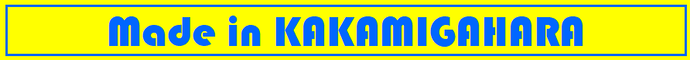 MADE in KAKAMIGAHARA