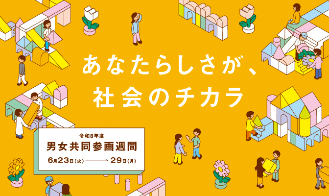 6月23日～29日は男女共同参画週間。令和8年度のキャッチフレーズは、「あなたらしさが、社会のチカラ」（外部リンク・新しいウインドウで開きます）